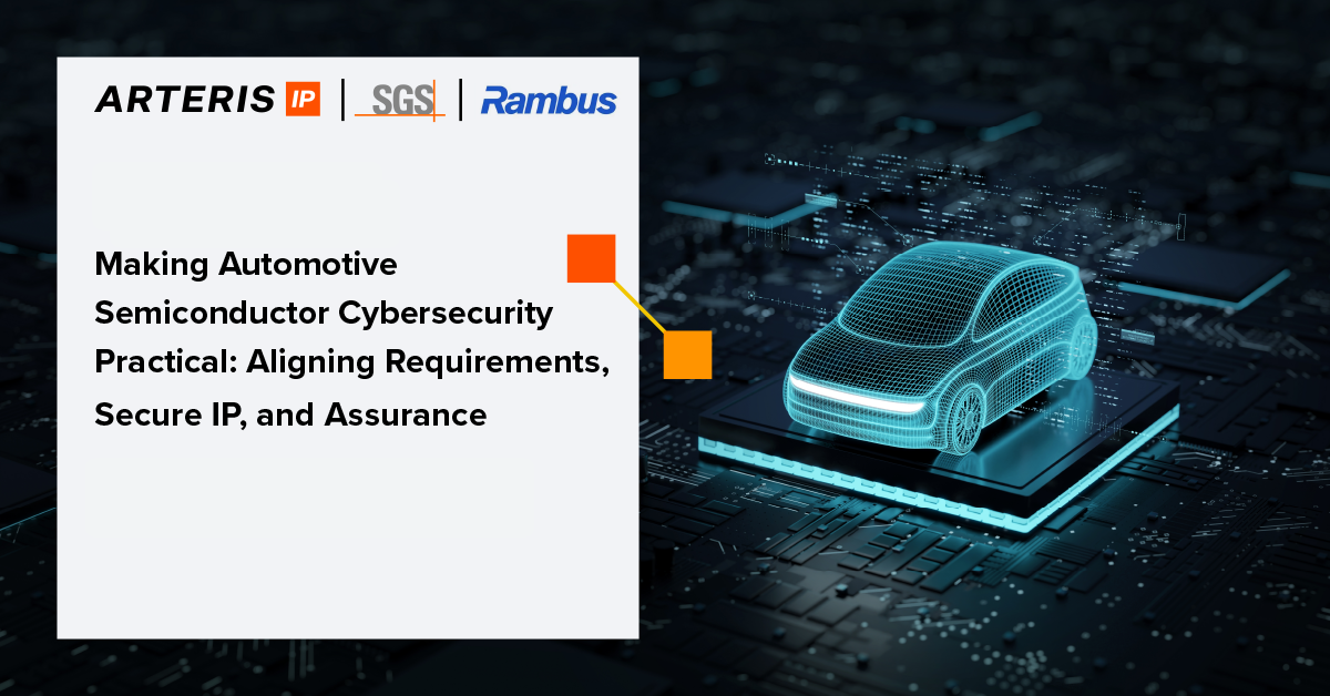 Making Automotive Semiconductor Cybersecurity Practical: Aligning Requirements, Secure IP, and Assurance 
